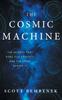 Книга The Cosmic Machine : The Science That Runs Our Universe and the Story Behind It