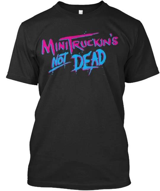 Mini Truckin's Not Dead T-Shirt Made in the USA Size S to 5XL
