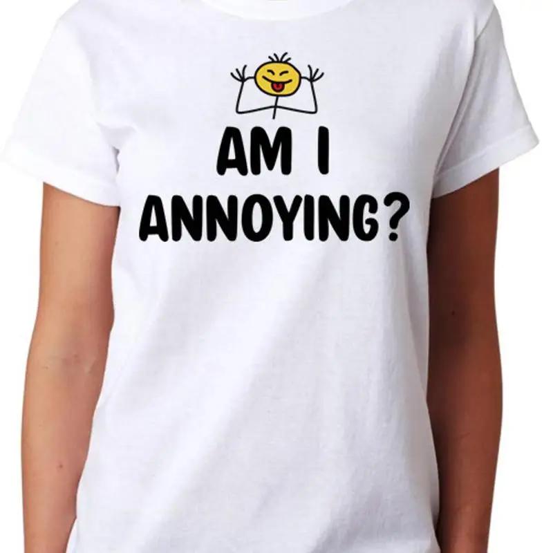 Am I Annoying T Shirt Ladies Fitted Womens Fashion Top