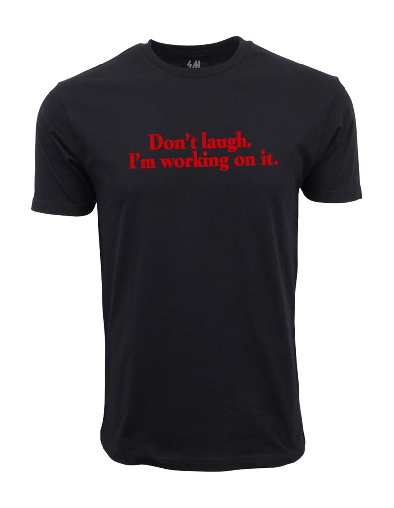 Dont Laugh I Am Working On It Graphic T Shirt