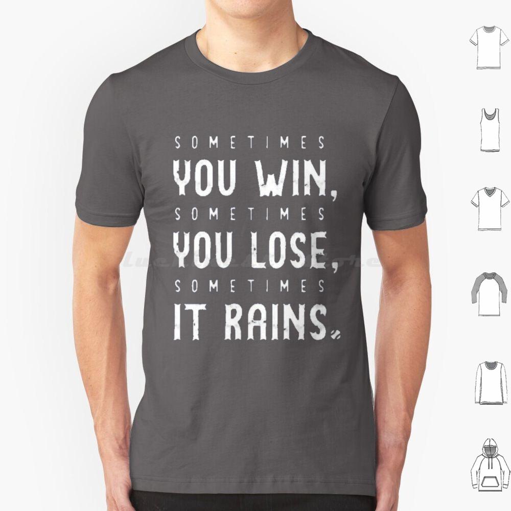 Sometimes You Win Sometimes You Lose Sometimes It Rains T Shirt Men Women Kids 6xl Sometimes You Win Sometimes You Lose