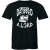 I Just Dropped A Load Shirt Truck Driver Cab Accessories Trucker T-Shirt