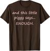 And This Little Piggy Says Enough Funny Sarcastic Unisex T-Shirt