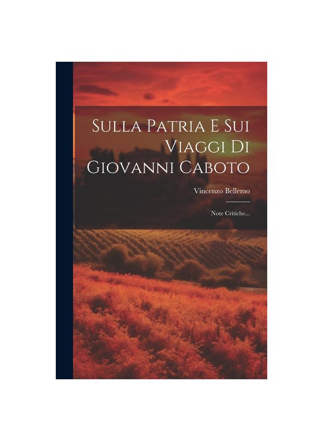 The Sulla Patria E Sui Viaggi Di Giovanni Caboto : Note Critiche... Book
