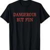 Dangerous But Fun Bad Boys Hilarious Humor T-Shirt