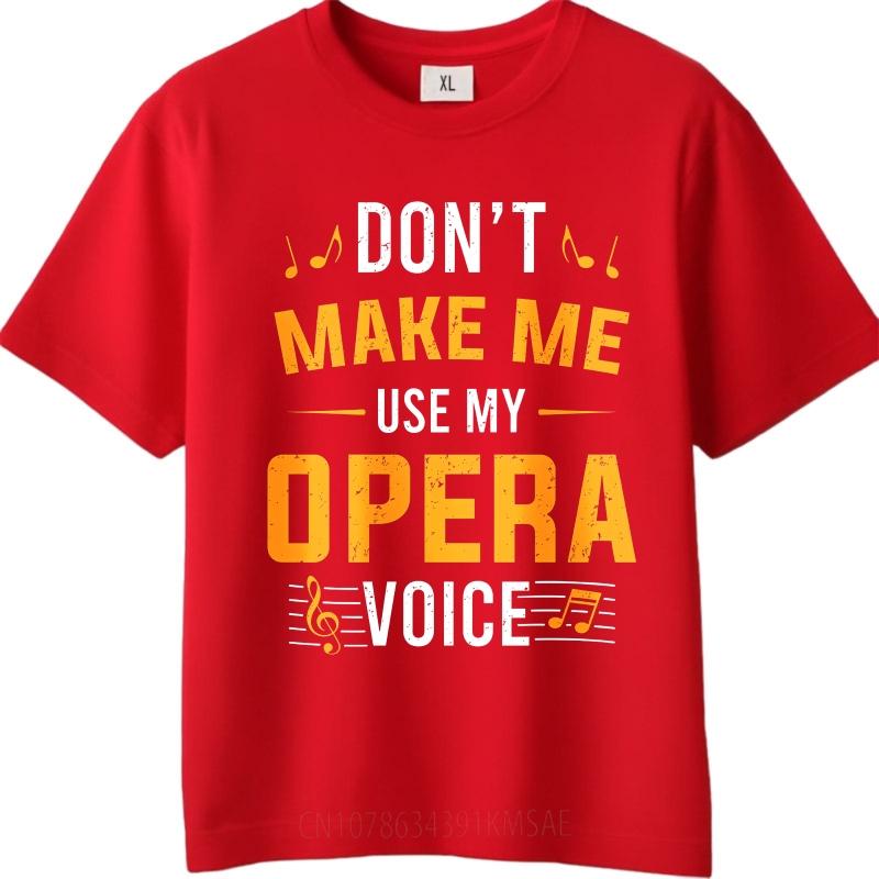 Unisex Cotton Tshirt Everyday Women Summer T Shirt Dont Make Me Use My Opera Voice Short Sleeve Travel ONeck For Him Tops