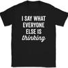 I Say What Everyone Else Is Thinking T-Shirt Funny Sarcastic Humor Tee