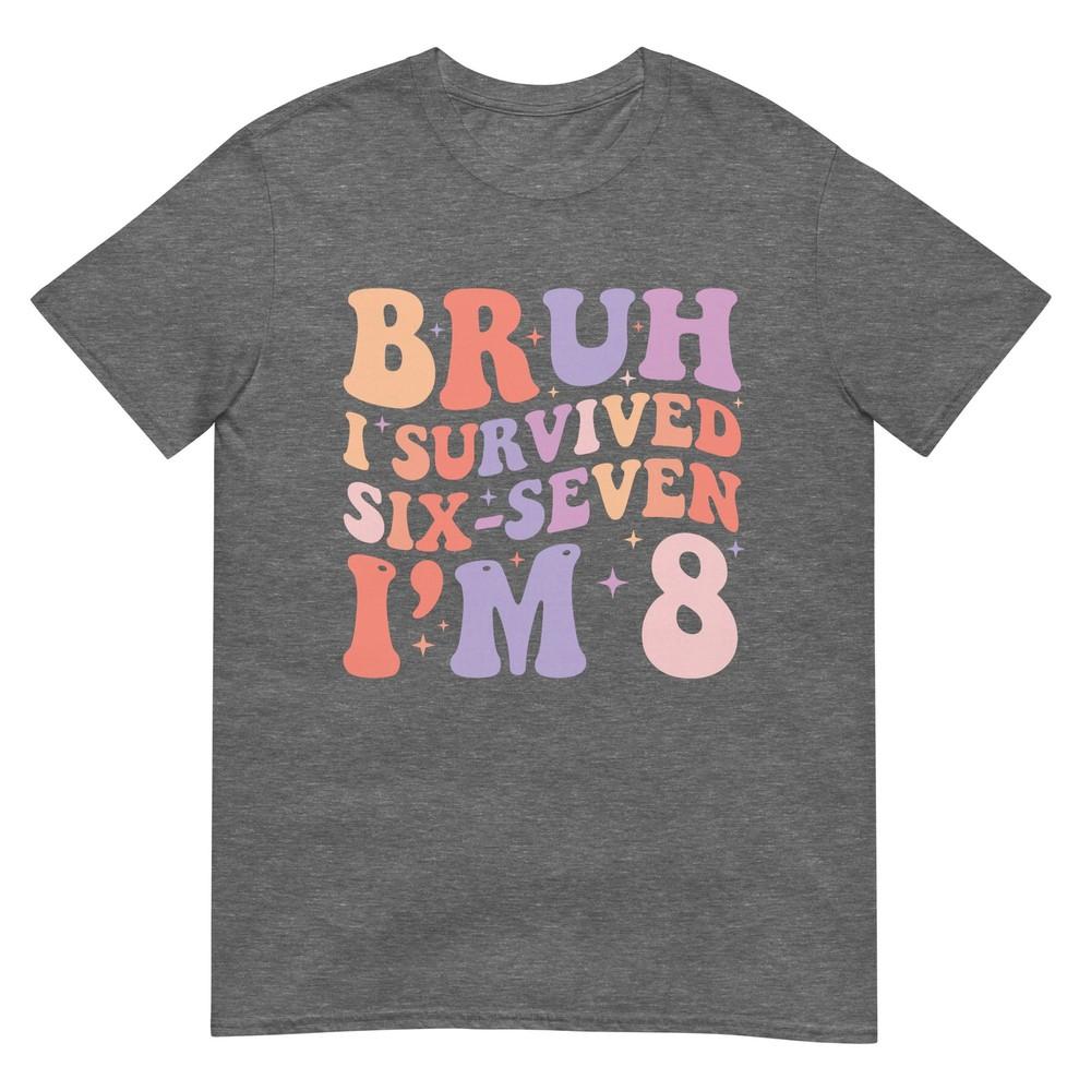 Bruh I Survived Six Seven IM 8 Years Old Birthday Girl TShirt