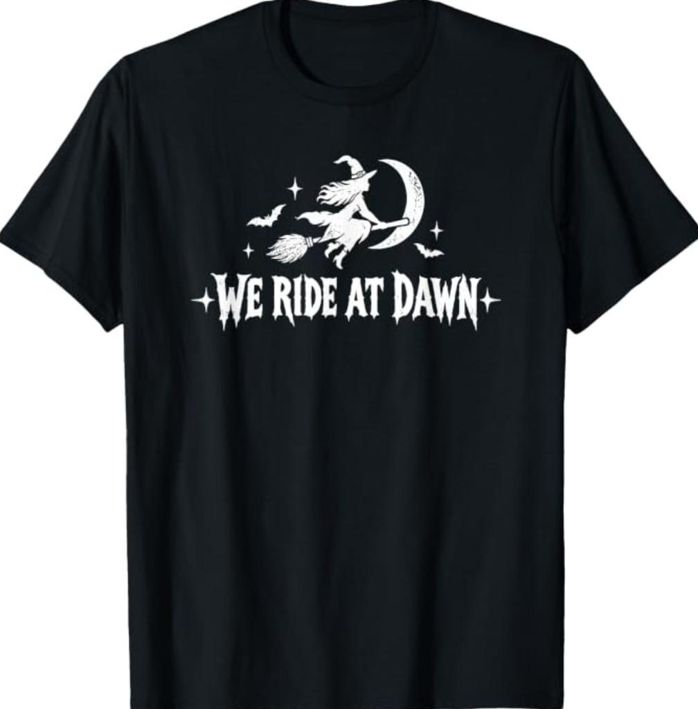 We Ride At Dawn Witches Funny Witch Halloween T-Shirt