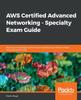 Книга AWS Certified Advanced Networking - Specialty Exam Guide : Build Your Knowledge and Technical Expertise As an AWS-certified Networking Specialist