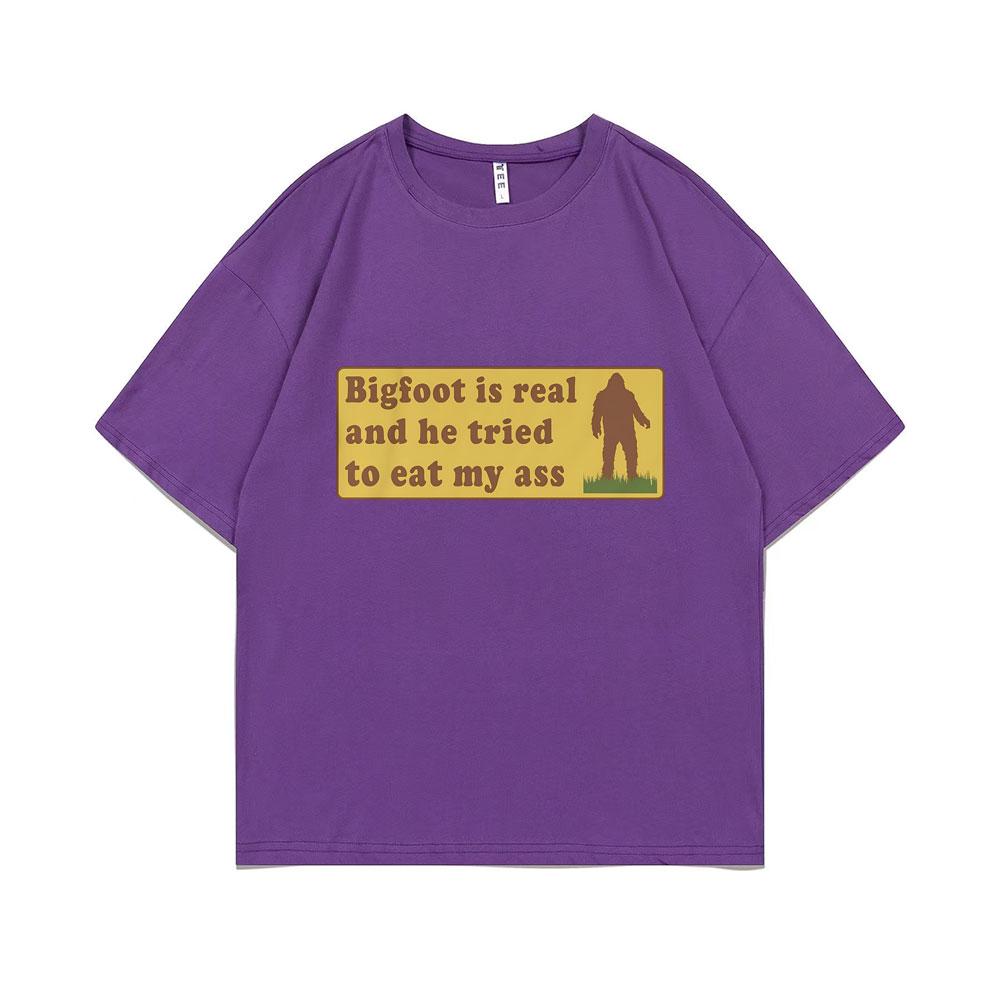Bigfoot Is Real and He Tried To Eat My Ass Funny Oddly Specific Joke Tshirts Weird Meme T Shirt Unisex Women Cute Fun Gift Tshirt