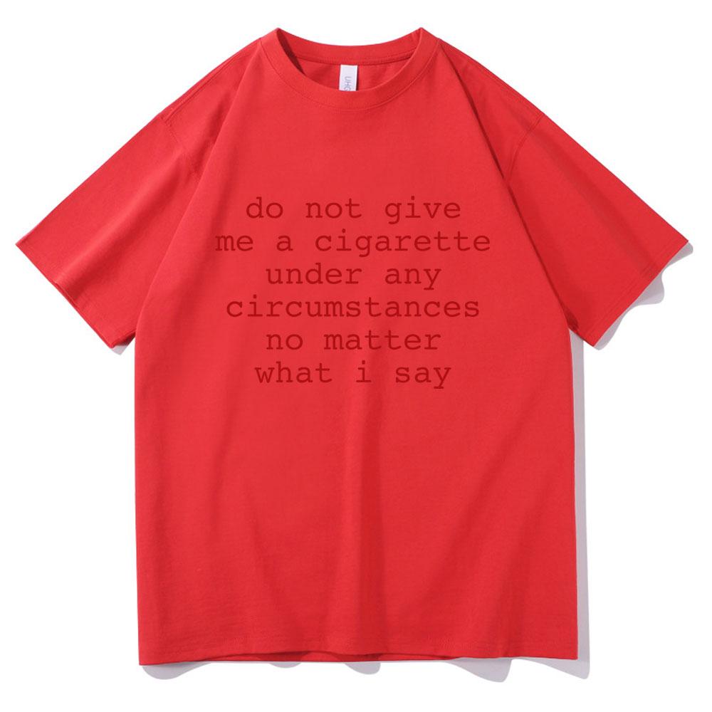 Do Not Give Me A Cigarette Under Any Circumstances No Matter What I Say Funny Meme Tshirt Unisex Unisex Casual Vintage TShirt Tops