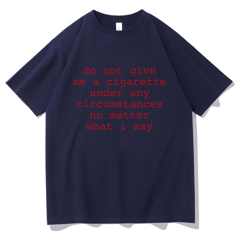 Do Not Give Me A Cigarette Under Any Circumstances No Matter What I Say Funny Meme Tshirt Unisex Unisex Casual Vintage TShirt Tops