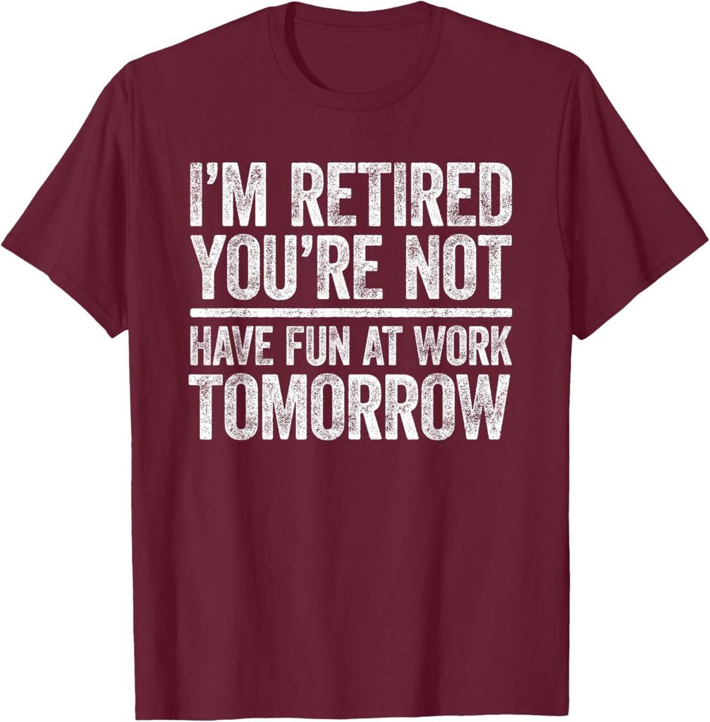 I'm Retired You're Not Have Fun At Work Tomorrow Unisex T-Shirt