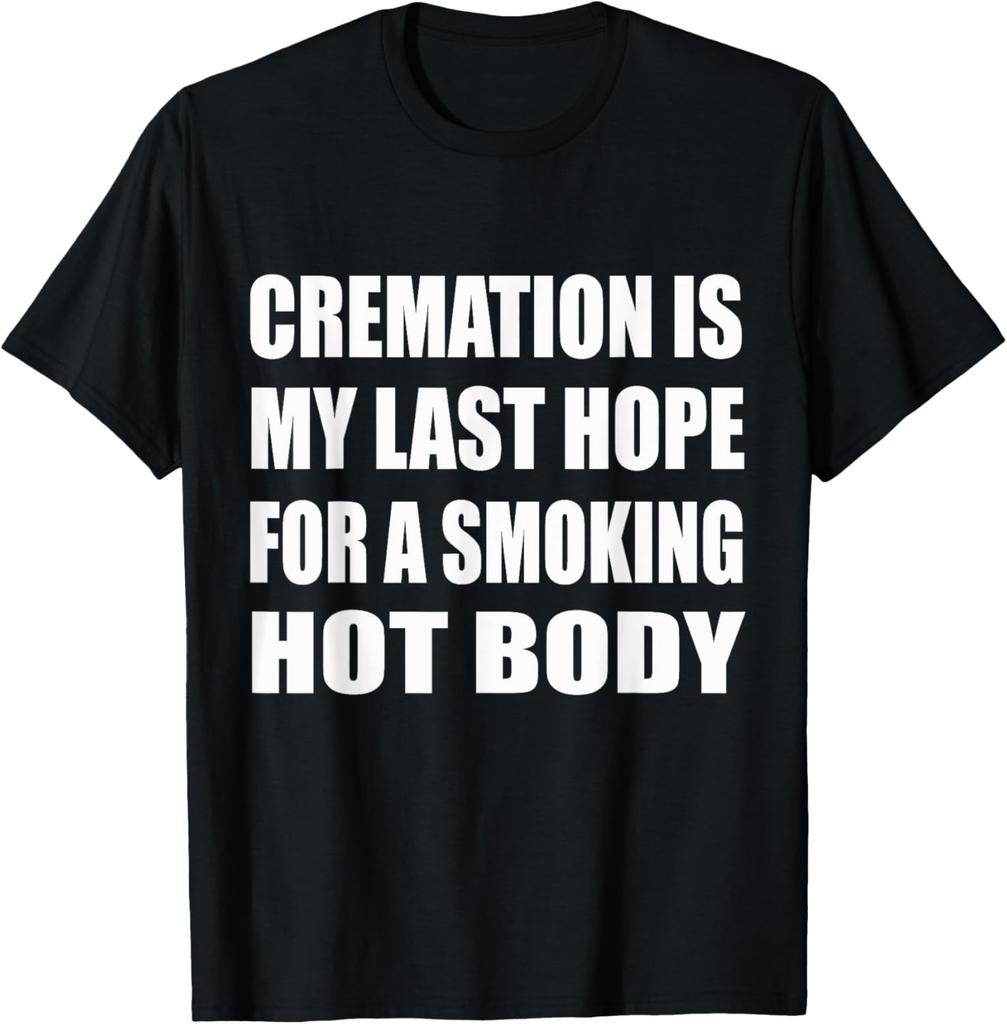 Cremation Is My Last Hope For A Smoking Hot Body Humor T-Shirt