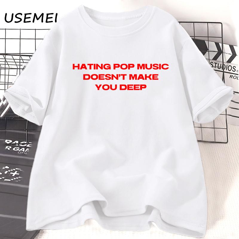 Hating Pop Music Doesnt Make You Deep T Shirts Women Unisex Harajuku 90s Fashion Tshirt Cotton Short Sleeve Graphic T Shirts