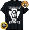 If The Government Says You Don't Need A Gun You Need A Gun Shirt S-4XL