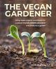 The The Vegan Gardener : Using Vegan-organic Techniques for a Planet-friendly, Wildlife-abundant, Beautiful and Productive Garden Book