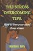 Книга The Stress Overcoming Tips. : How To Free Your Mind from Stress.