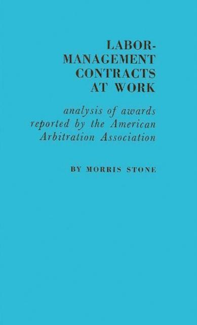 The Labor-Management Contracts At Work : Analysis of Awards Reported by the American Arbitration Association Book