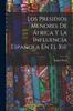 Книга Los Presidios Menores De Africa Y La Influencia Espanola En El Rif
