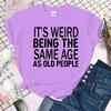 Cool It's Weird Being The Same Age As Old People Print T-shirt For Women Summer Fashion Casual T-shirts Short Sleeve