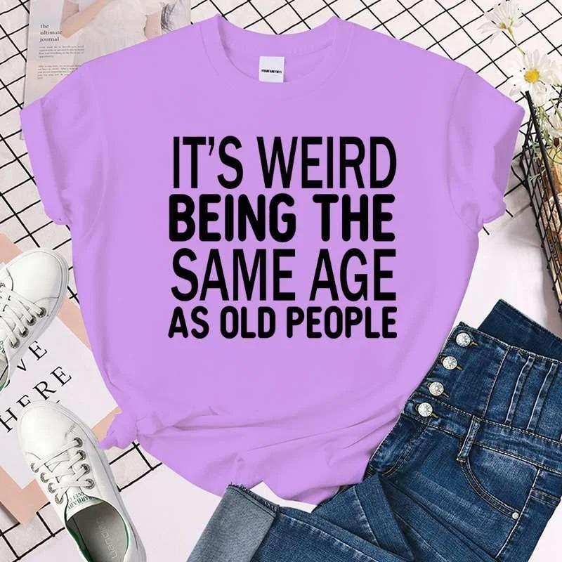 Cool It's Weird Being The Same Age As Old People Print T-shirt For Women Summer Fashion Casual T-shirts Short Sleeve