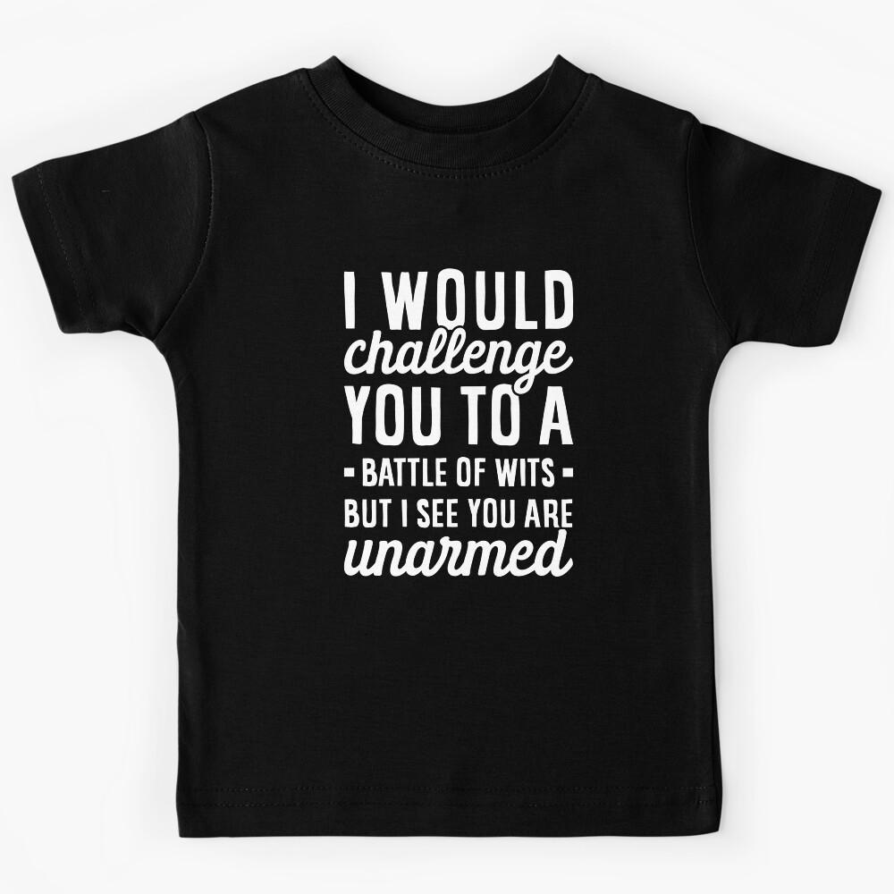 I Would Challenge You To a Battle of Wits But I See You Are Unarmed Kids T-Shirt