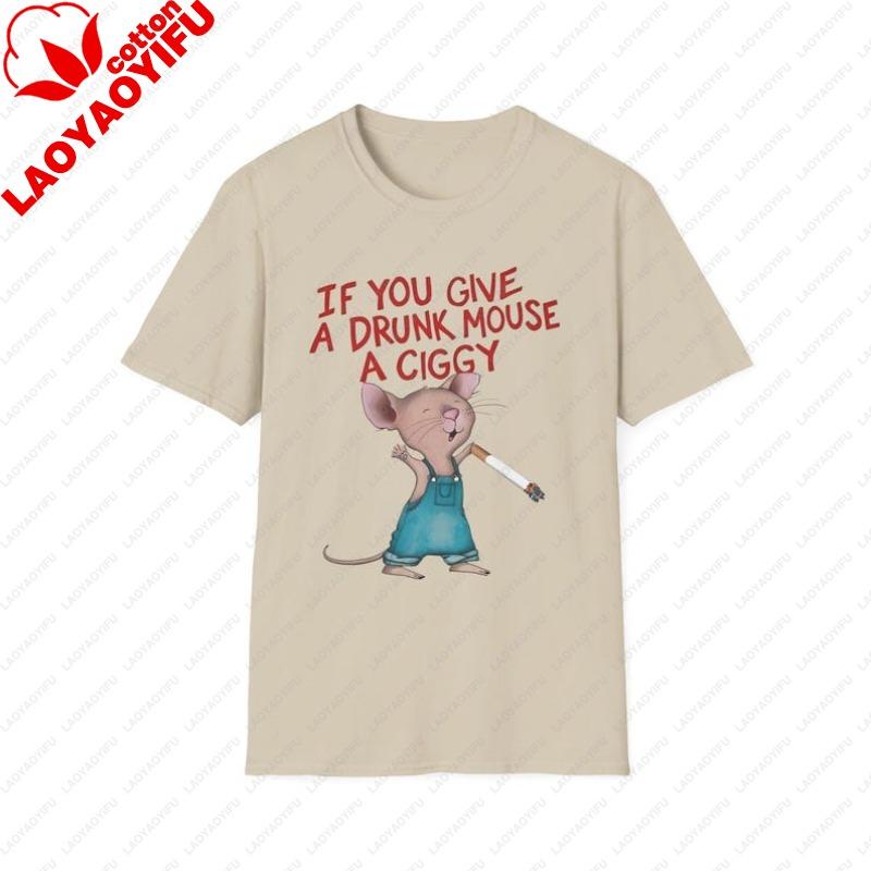 If You Give A Drunk Mouse A Ciggy TShirt Humorous Tee Gift for Mouse Lovers Quirky Apparel Perfect for Birthdays Casual Wear