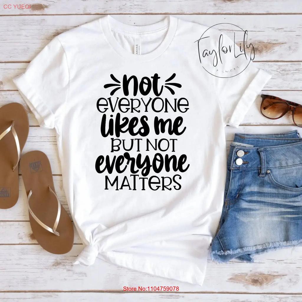 Not Everyone Likes Me But Matter Self Love T Shirt Positive Petty Care Matters Vintage Versatile Stylish Fashion Homme