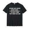My Wife Says I Never Listen To Her T-Shirt Husband Gift Tee T Shirts Rife Casual Cotton Men Tops Tees Custom
