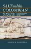 The Salt and the Colombian State : Local Society and Regional Monopoly In Boyaca, 1821-1900 Book