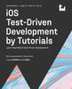 Книга iOS Test-Driven Development (Second Edition) : Learn Real-World Test-Driven Development