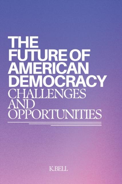 The The Future Of American Democracy : Challenges and Opportunities Book