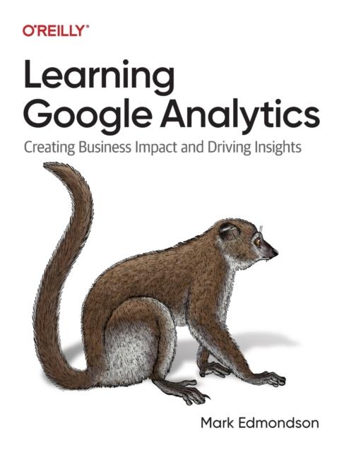 The Learning Google Analytics : Creating Business Impact and Driving Insights Book
