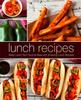 Книга Lunch Recipes : Make Lunch Your Favorite Meal with Amazing Lunch Recipes