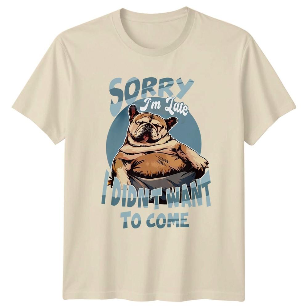 Sorry Im Late I Didnt Want TShirt French Bulldog Birthday Gift For Him And Her