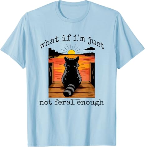What If Im Just Not Feral Enough Raccoon Animal Lover TShirt Humor Funny Sarcastic Saying Tee Y2k Design Street Graphic Outfit