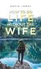 Книга How To Do Life Without the Wife