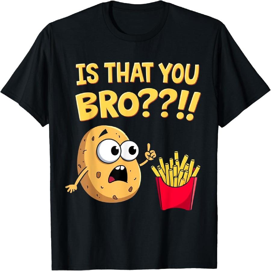 Funny Is That You Bro Potato Looking at French Fries T-Shirt