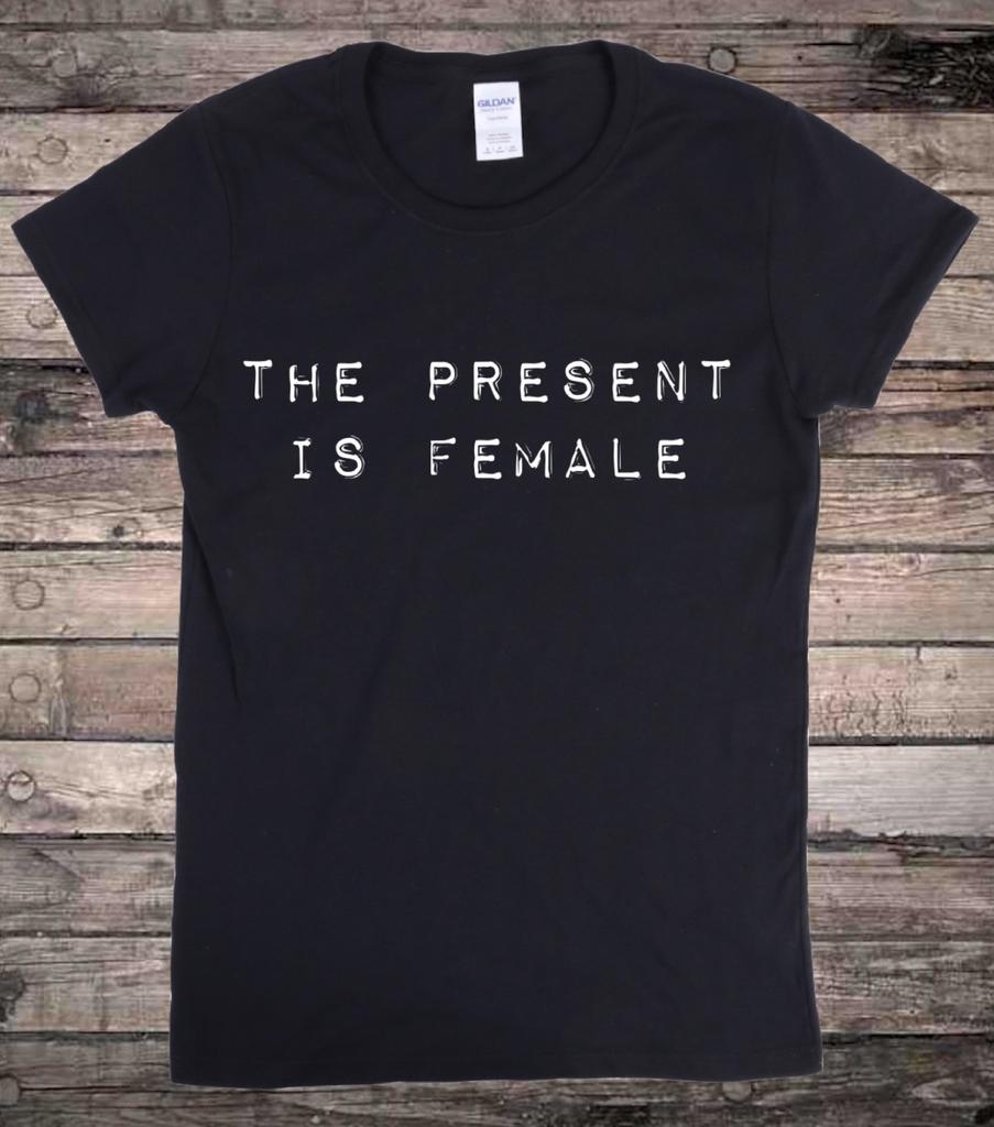 The Present Is Female Feminist Slogan T-Shirt