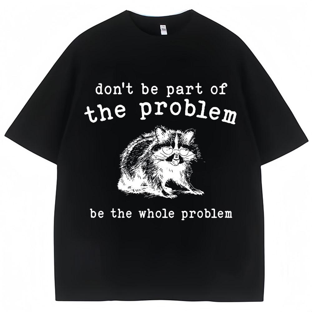 Dont Be Part of The Problem Humor T Shirts Unisex Women Funny Animal Racoon T Shirt Unisex Women Cozy Cotton Retro Oversized TShirt