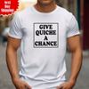 Give Quiche A Chance T-Shirt Printed Funny Dwarf Red Rimmer Gift Regular Fit Top