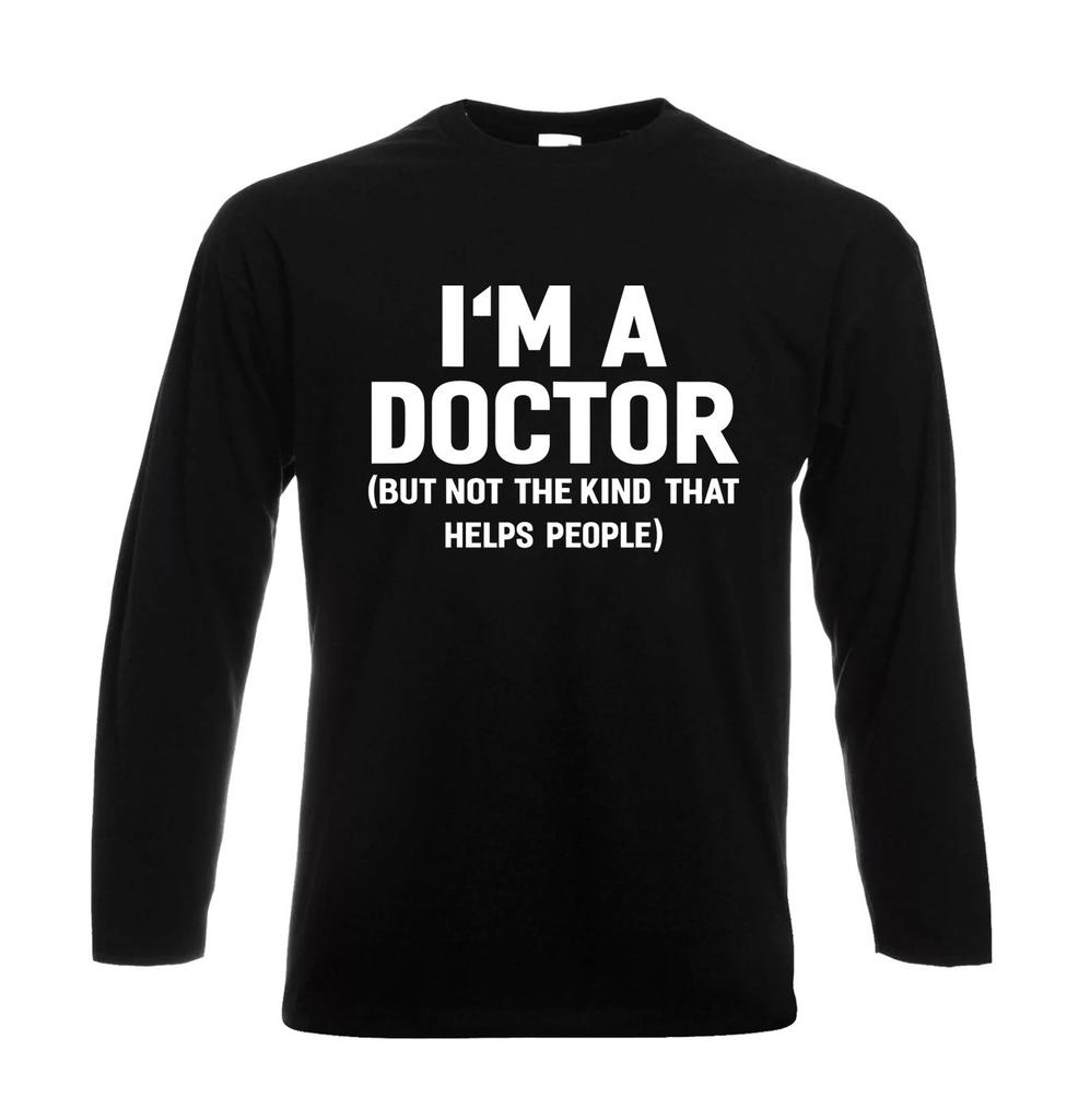 I'm A Doctor But Not The Kind Mens Longsleeve Funny Novelty Joke Gift Tee Top