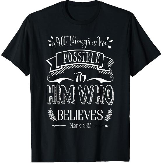Mark 9 23 All Things are Possible to Him Who Believes T-Shirt
