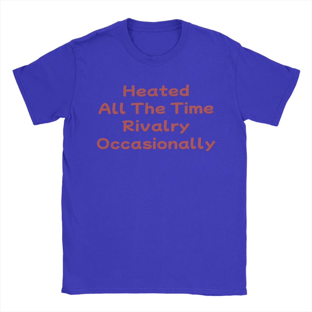 Heated All The Time Rivalry Occasionally. T Shirt for Unisex Pure Cotton T-Shirts Crewneck Tees Short Sleeve Tops Graphic