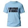 I Am Afraid of Women T Shirt Funny Jokes Adult Humor Men Clothing Unisex Casual Summer Tee Fashion Tops Short Sleeve Clothes