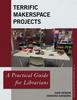 Книга Terrific Makerspace Projects : A Practical Guide for Librarians