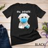 Cute Maltese Dog Ew People Dog Wearing A Face Mask T-Shirt Unisex T-shirt