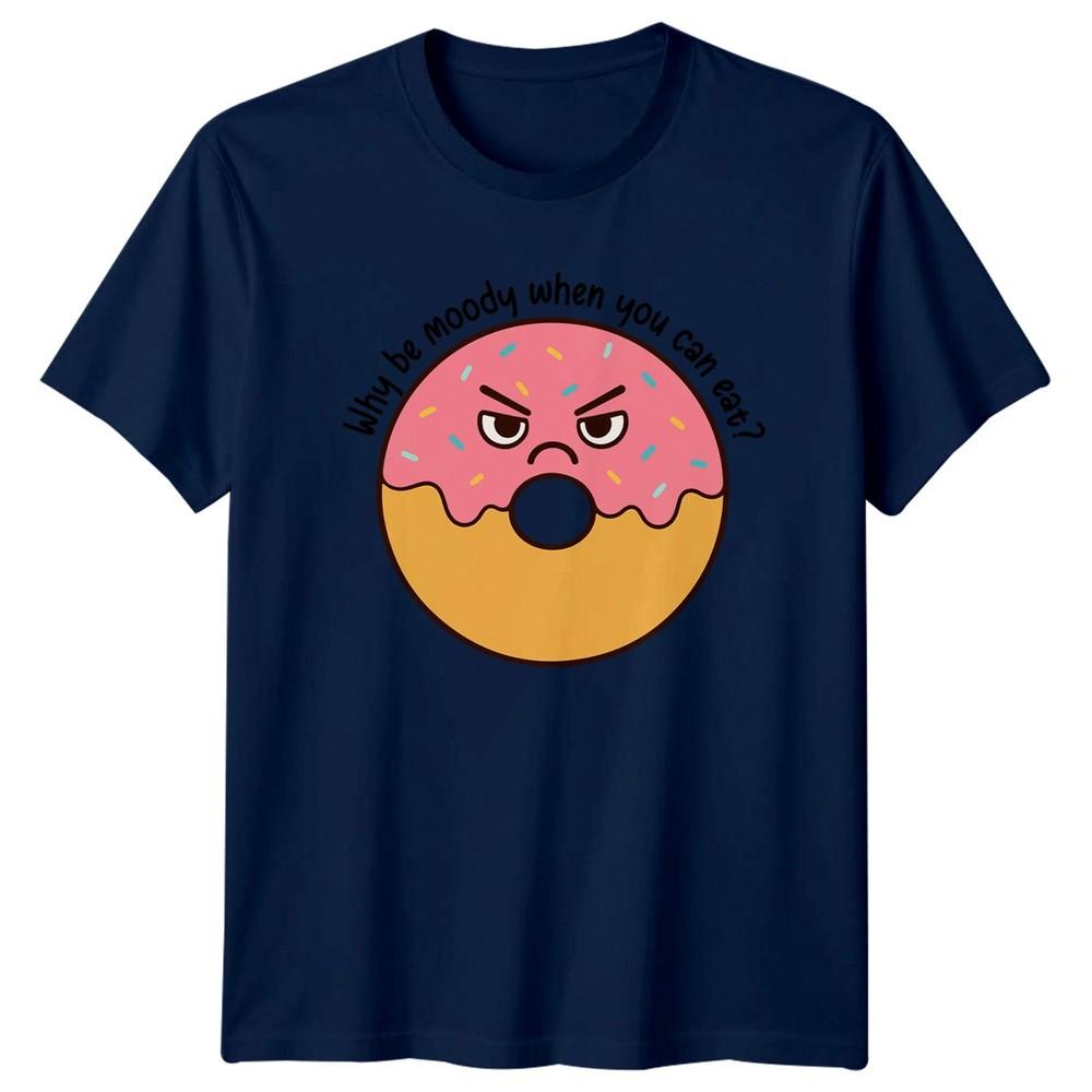Why be moody when you can TShirt Donut Lover Food Humor Gift For Him And Her